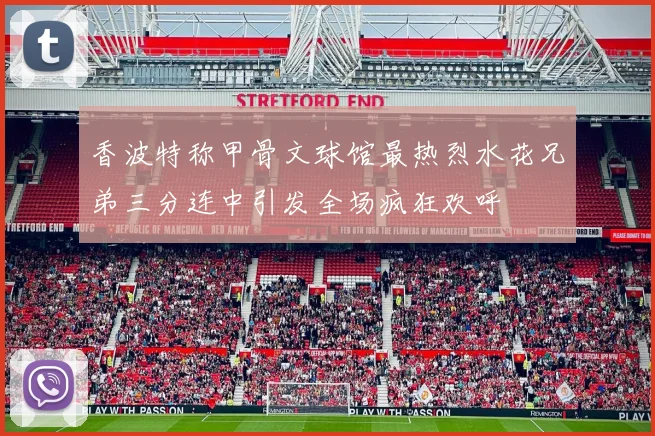 香波特称甲骨文球馆最热烈水花兄弟三分连中引发全场疯狂欢呼